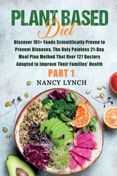 Paperback Plant Based Diet: Discover 101+ Foods Scientifically Proven to Prevent Diseases. The Only Painless 21-Day Meal Plan Method That Over 127 Book