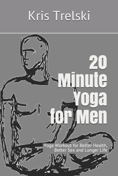 Paperback 20 Minute Yoga for Men: Yoga Workout for Better Health, Better Sex and Longer Life Book