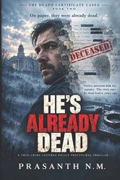 HE’S ALREADY DEAD (BOOK TWO OF THE DEATH CERTIFICATE CASES): Police arrested him for murder. The state says he died twelve years ago. (A True-Crime-Inspired Police Procedural Thriller)