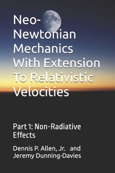 Paperback Neo-Newtonian Mechanics With Extension To Relativistic Velocities: Part 1: Non-Radiative Effects Book