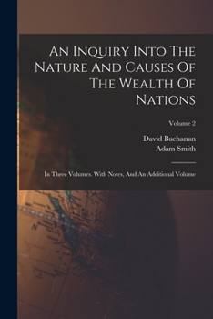 Paperback An Inquiry Into The Nature And Causes Of The Wealth Of Nations: In Three Volumes. With Notes, And An Additional Volume; Volume 2 Book