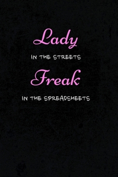 Lady In The Streets Freak In The Spreadsheets: Funny Women's Notebook Journal Gift for Accountants, CPA's, Auditors, Accounting and Spreadsheet Lovers, Finance Professionals