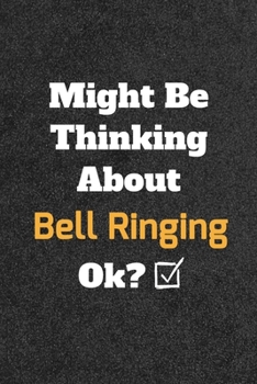 Might Be Thinking about Bell Ringing Ok? Funny /Lined Notebook/Journal Great Office School Writing Note Taking : Lined Notebook/ Journal 120 Pages , Soft Cover , Matte Finish