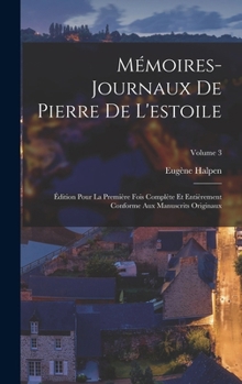 Hardcover Mémoires-Journaux De Pierre De L'estoile: Édition Pour La Première Fois Complète Et Entièrement Conforme Aux Manuscrits Originaux; Volume 3 [French] Book