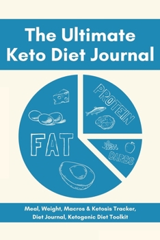 The Ultimate Keto Diet Journal - Meal, Weight, Macros & Ketosis Tracker, Diet Journal, Ketogenic Diet Toolkit: Keto Low Carb Food Diary Notebook Log | 6x9 | 113 Pages