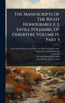 The Manuscripts Of The Right Honourable F. J. Savile Foljambe, Of Osberton, Volume 15, Part 5