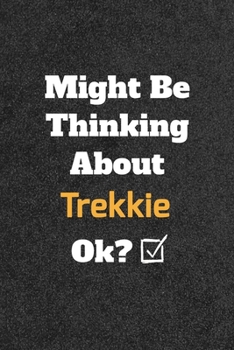 Might Be Thinking about Trekkie Ok? Funny /Lined Notebook/Journal Great Office School Writing Note Taking : Lined Notebook/ Journal 120 Pages , Soft Cover , Matte Finish