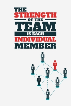 The Strength of the Team is each Individual Member: Team, New Employee, Coworkers, Employees, And Staff Members Blank Lined Notebook Journal Diary 6x9