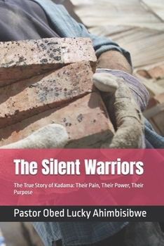 The Silent Warriors: The True Story of Kadama: Their Pain, Their Power, Their Purpose