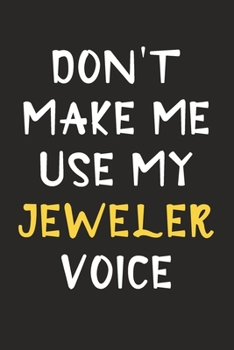 Paperback Don't Make Me Use My Jeweler Voice: Jeweler Journal Notebook to Write Down Things, Take Notes, Record Plans or Keep Track of Habits (6" x 9" - 120 Pag Book