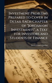 Investment Problems Prepared to Cover in Detail Each Chapter of "Jordan on Investments", a Text for Investors and Students of Finance