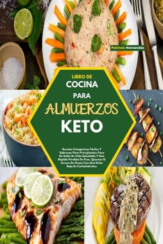 Libro de Cocina Para Almuerzos Keto(keto Lunch Cookbook): Recetas Cetogénicas Fáciles Y Sabrosas Para Principiantes Para Un Estilo De Vida Saludable Y ... Carbohidratos(Spanish Versi