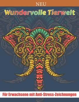 Wundervolle Tierwelt Für Erwachsene mit Anti-Stress-Zeichnungen: Schöne Tier-Mandalas zum Ausmalen (Löwen, Elefanten, Eulen, Pferde, Hunde, Katzen ...