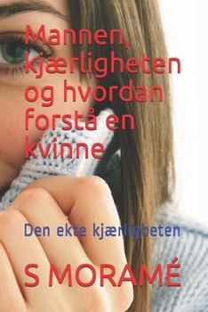Mannen, kj�rligheten og hvordan forst� en kvinne: Den ekte kj�rligheten