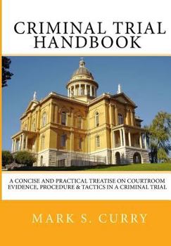 Paperback The Criminal Trial Handbook: The Concise Guide to Courtroom Evidence, Procedure, and Trial Tactics Book