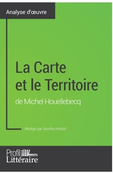 Paperback La Carte et le Territoire de Michel Houellebecq (Analyse approfondie): Approfondissez votre lecture des romans classiques et modernes avec Profil-Litt [French] Book