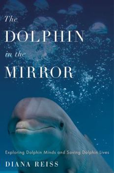 Hardcover The Dolphin in the Mirror: Exploring Dolphin Minds and Saving Dolphin Lives Book