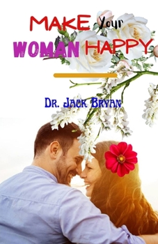 Paperback Make Your Woman Happy: Guide to Making Your Relationship Work Out the Way You Intend It to Be Book