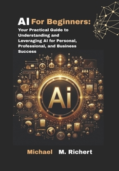 Paperback AI For Beginners: Your Practical Guide to Understanding and Leveraging AI for Personal, Professional, and Business Success Book
