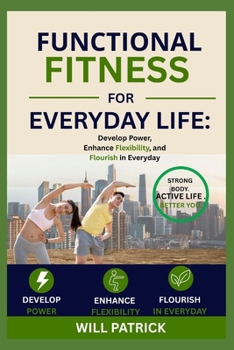 Paperback Functional Fitness for Everyday Life: "Develop Power, Enhance Flexibility, and Flourish in Everyday Life." Book