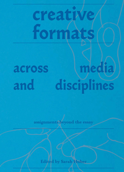 Paperback Creative Formats Across Media and Disciplines: Assignments Beyond the Essay Book