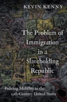 Hardcover The Problem of Immigration in a Slaveholding Republic: Policing Mobility in the Nineteenth-Century United States Book