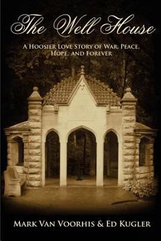 Paperback The Well House: A Hoosier Love Story of War, Peace, Hope and Forever Book