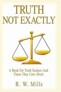 Hardcover Truth - Not Exactly: A Book For Truth Seekers And Those They Care About Book