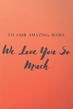To Our Amazing Mama: We Love You So Much - Lined 100 pages 6" x 9" Red Gradient Background