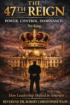 The 47th Reign Power, Control, Dominance: How Leadership Shifted in America
