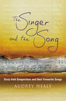 Paperback The Singer and the Song: Sixty Irish Songwriters and Their Favourite Songs Book