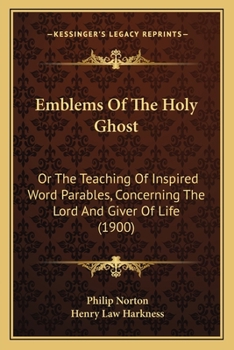 Paperback Emblems Of The Holy Ghost: Or The Teaching Of Inspired Word Parables, Concerning The Lord And Giver Of Life (1900) Book