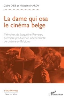 La dame qui osa le cinéma belge: Mémoires de Jacqueline Pierreux première productrice indépendante de cinéma en Belgique