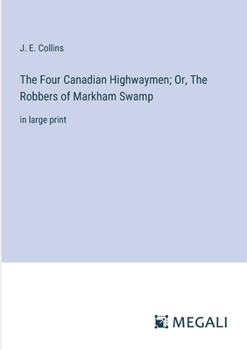 The Four Canadian Highwaymen; Or, The Robbers of Markham Swamp: in large print