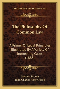 Paperback The Philosophy Of Common Law: A Primer Of Legal Principles, Illustrated By A Variety Of Interesting Cases (1883) Book