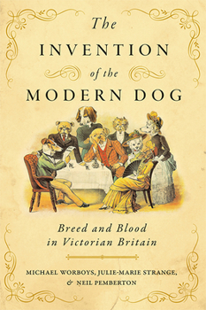 The Invention of the Modern Dog: Breed and Blood in Victorian Britain - Book  of the Animals, History, Culture