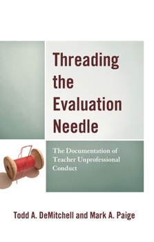 Paperback Threading the Evaluation Needle: The Documentation of Teacher Unprofessional Conduct Book