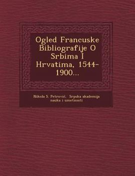 Paperback Ogled Francuske Bibliografije O Srbima I Hrvatima, 1544-1900... [French] Book