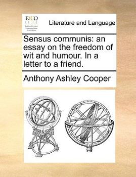 Paperback Sensus Communis: An Essay on the Freedom of Wit and Humour. in a Letter to a Friend. Book