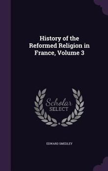 Hardcover History of the Reformed Religion in France, Volume 3 Book