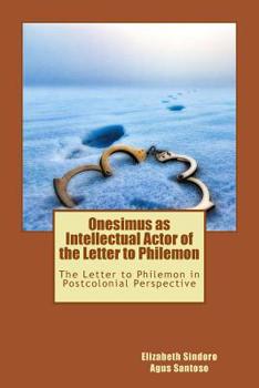 Onesimus as Intellectual Actor of the Letter to Philemon: The Letter to Philemon in Postcolonial Perspective