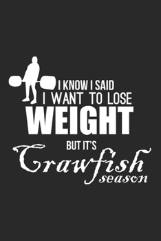 I Know I Said I Want To Lose Weight: Funny Crawfish Notebook for any seafood and crayfish lover.Fun Crawdaddy Quotes and Sayings . Planner Diary Note Book - 120 Dot Grid Pages