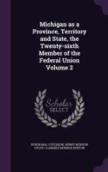 Hardcover Michigan as a Province, Territory and State, the Twenty-sixth Member of the Federal Union Volume 2 Book