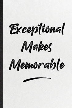 Exceptional Makes Memorable: Funny Positive Motivation Lined Notebook/ Blank Journal For Support Faith Belief, Inspirational Saying Unique Special Birthday Gift Idea Classic 6x9 110 Pages