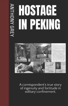 Hostage in Peking: A correspondent's true story of ingenuity and fortitude in solitary confinement.