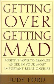 Hardcover Getting Over Getting Mad: Positive Ways to Manage Anger in Your Most Important Relationships Book