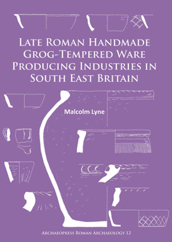 Paperback Late Roman Handmade Grog-Tempered Ware Producing Industries in South East Britain Book