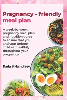 Pregnancy-friendly meal plan: A week-by-week pregnancy meal plan and nutrition guide to ensure that you and your unborn child eat healthily throughout ... (Things to consider while expecting)