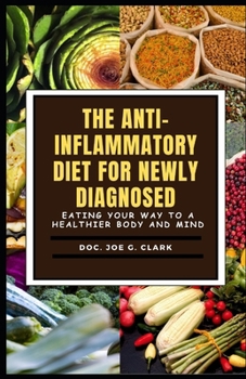 Paperback The Anti-Inflammatory Diet for Newly Diagnosed: Eating Your Way to a Healthier Body and Mind newly diagnosed easy recipes ultimate complete guide cook Book