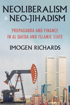 Paperback Neoliberalism and Neo-Jihadism: Propaganda and Finance in Al Qaeda and Islamic State Book